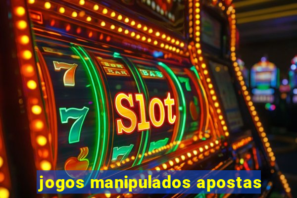 jogos manipulados apostas